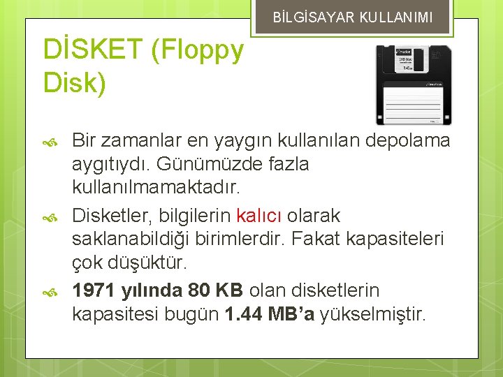 BİLGİSAYAR KULLANIMI DİSKET (Floppy Disk) Bir zamanlar en yaygın kullanılan depolama aygıtıydı. Günümüzde fazla