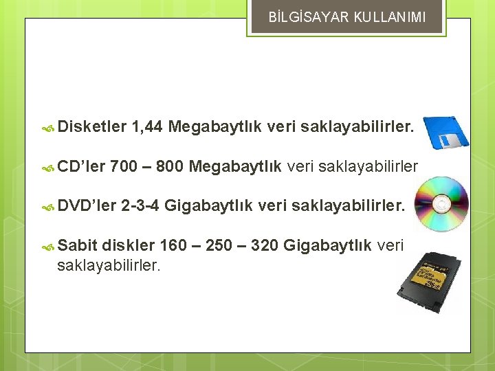 BİLGİSAYAR KULLANIMI DEPOLAMA ÖLÇÜLERİ Disketler CD’ler 700 – 800 Megabaytlık veri saklayabilirler DVD’ler Sabit