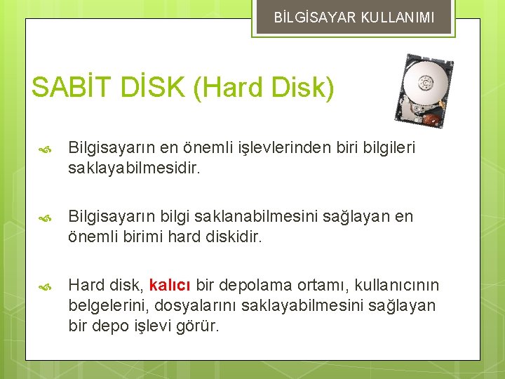 BİLGİSAYAR KULLANIMI SABİT DİSK (Hard Disk) Bilgisayarın en önemli işlevlerinden biri bilgileri saklayabilmesidir. Bilgisayarın