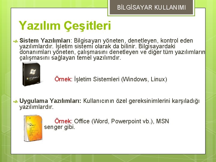 BİLGİSAYAR KULLANIMI Yazılım Çeşitleri Sistem Yazılımları: Bilgisayarı yöneten, denetleyen, kontrol eden yazılımlardır. İşletim sistemi