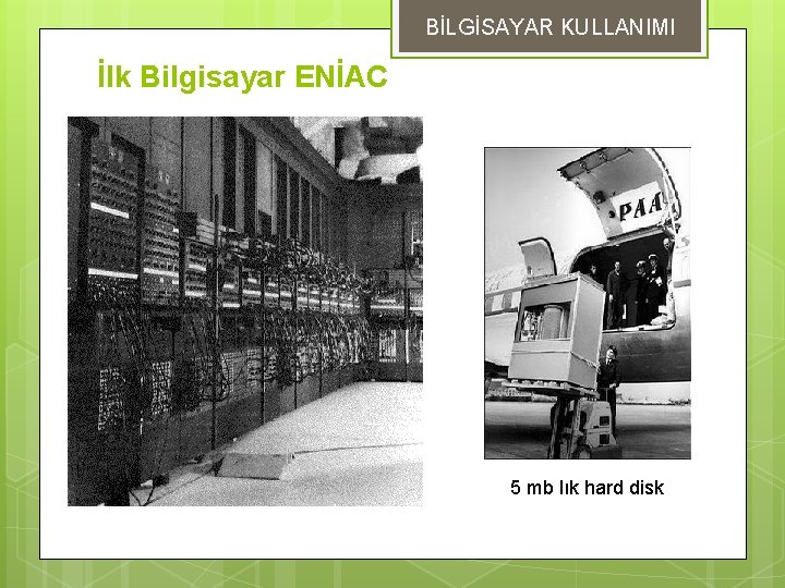 BİLGİSAYAR KULLANIMI İlk Bilgisayar ENİAC 5 mb lık hard disk 