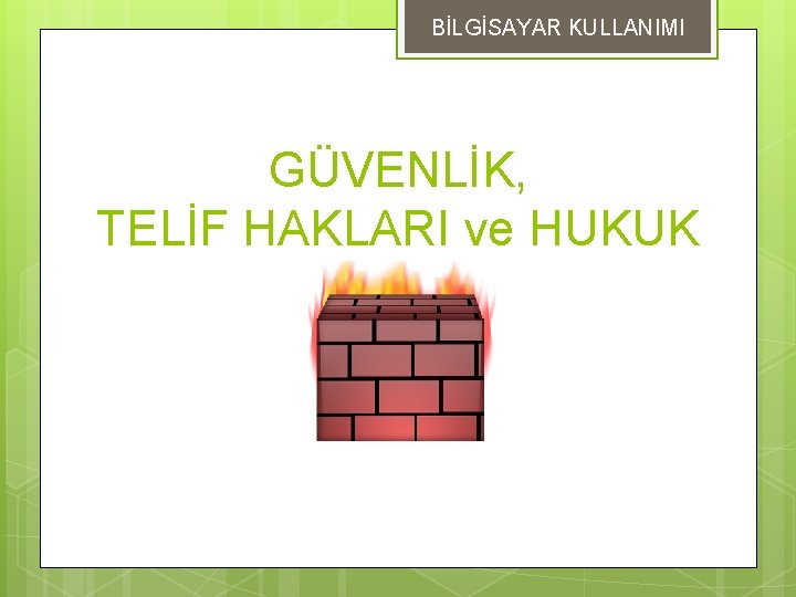 BİLGİSAYAR KULLANIMI GÜVENLİK, TELİF HAKLARI ve HUKUK 
