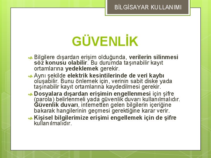 BİLGİSAYAR KULLANIMI GÜVENLİK Bilgilere dışardan erişim olduğunda, verilerin silinmesi söz konusu olabilir. Bu durumda