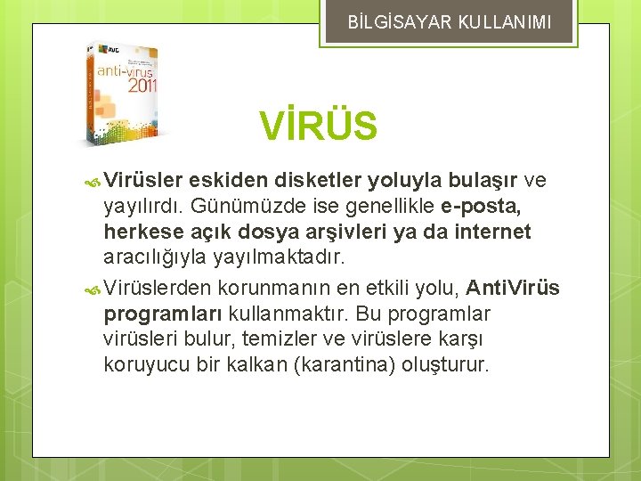 BİLGİSAYAR KULLANIMI VİRÜS Virüsler eskiden disketler yoluyla bulaşır ve yayılırdı. Günümüzde ise genellikle e-posta,