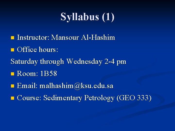 Syllabus (1) n Instructor: Mansour Al-Hashim n Office hours: Saturday through Wednesday 2 -4