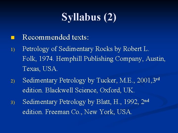 Syllabus (2) n Recommended texts: 1) Petrology of Sedimentary Rocks by Robert L. Folk,