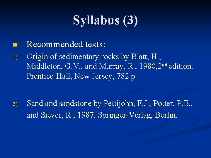 Syllabus (3) n Recommended texts: 1) Origin of sedimentary rocks by Blatt, H. ,