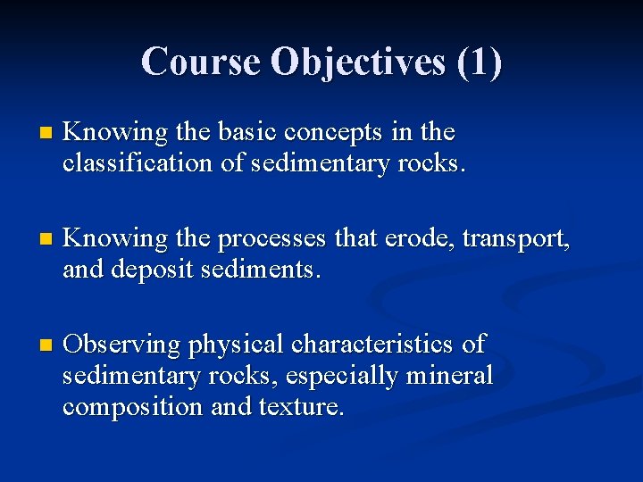 Course Objectives (1) n Knowing the basic concepts in the classification of sedimentary rocks.