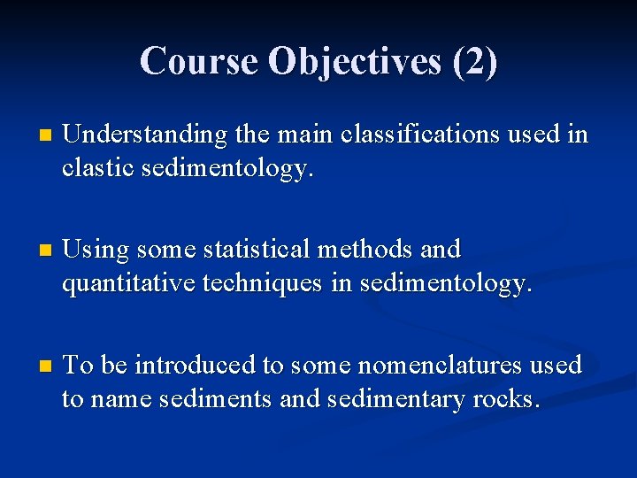 Course Objectives (2) n Understanding the main classifications used in clastic sedimentology. n Using