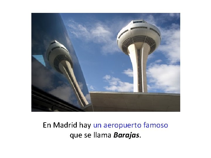 En Madrid hay un aeropuerto famoso que se llama Barajas. 