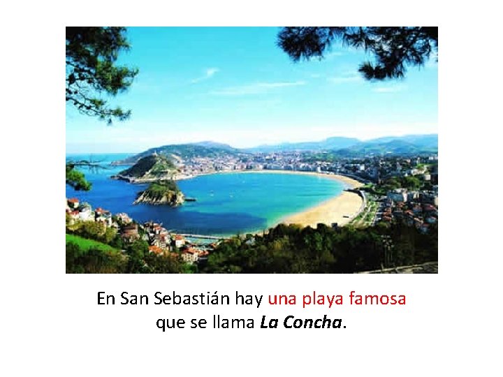 En San Sebastián hay una playa famosa que se llama La Concha. 