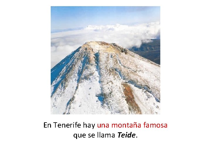 En Tenerife hay una montaña famosa que se llama Teide. 