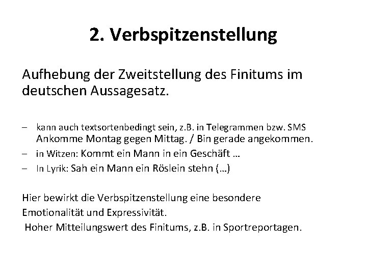 2. Verbspitzenstellung Aufhebung der Zweitstellung des Finitums im deutschen Aussagesatz. – kann auch textsortenbedingt