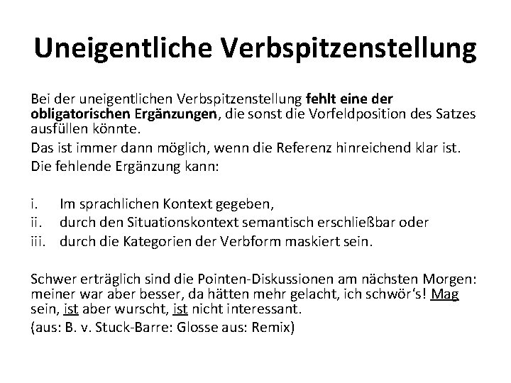 Uneigentliche Verbspitzenstellung Bei der uneigentlichen Verbspitzenstellung fehlt eine der obligatorischen Ergänzungen, die sonst die