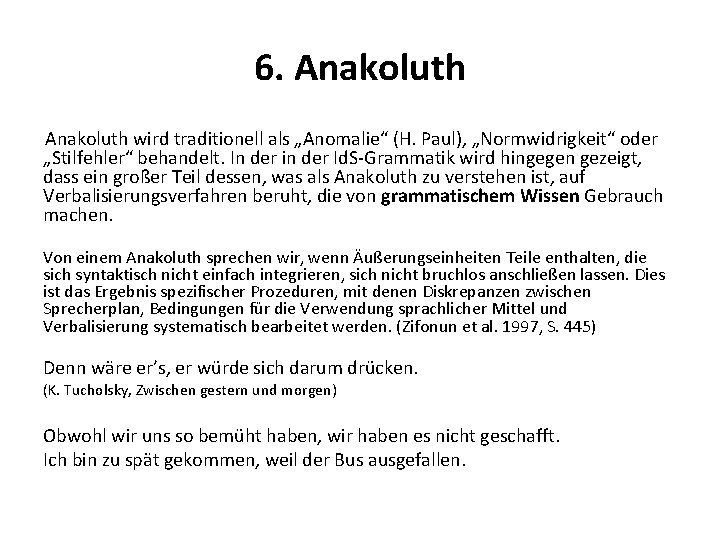 6. Anakoluth wird traditionell als „Anomalie“ (H. Paul), „Normwidrigkeit“ oder „Stilfehler“ behandelt. In der