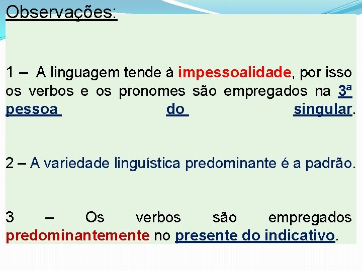 Observações: 1 – A linguagem tende à impessoalidade, por isso os verbos e os