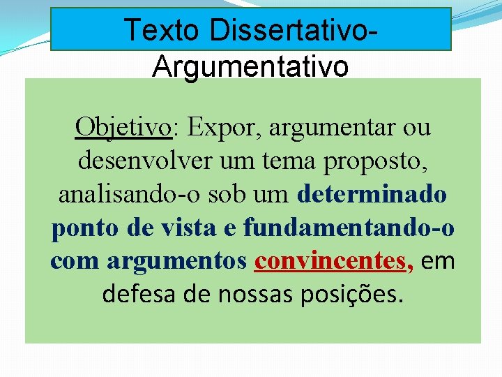 Texto Dissertativo. Argumentativo Objetivo: Expor, argumentar ou desenvolver um tema proposto, analisando-o sob um