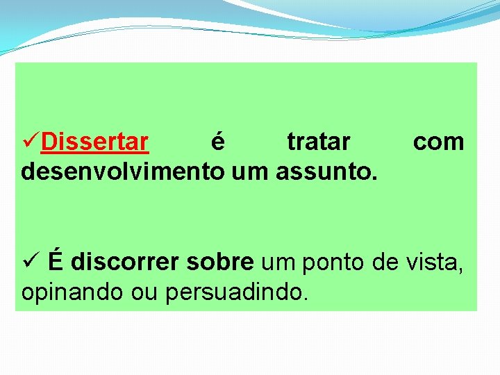 üDissertar é tratar desenvolvimento um assunto. com ü É discorrer sobre um ponto de