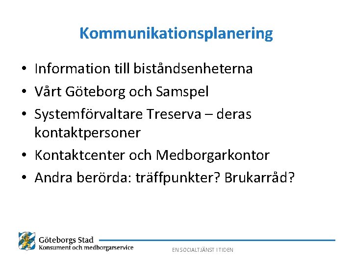 Kommunikationsplanering • Information till biståndsenheterna • Vårt Göteborg och Samspel • Systemförvaltare Treserva –