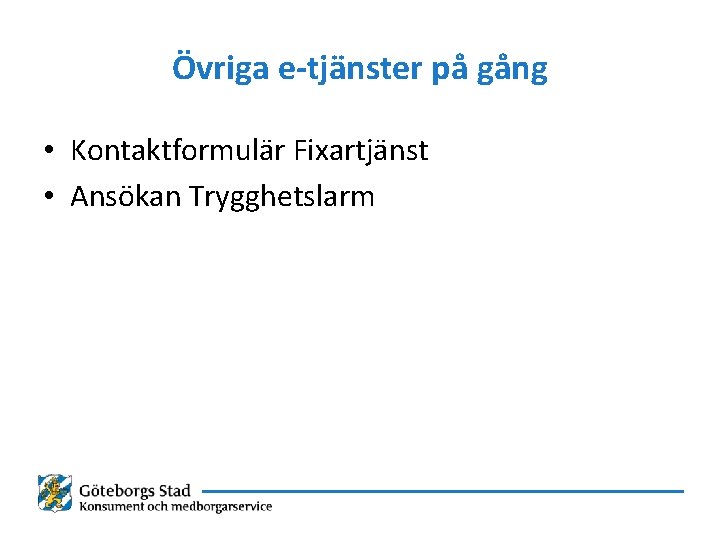 Övriga e-tjänster på gång • Kontaktformulär Fixartjänst • Ansökan Trygghetslarm 