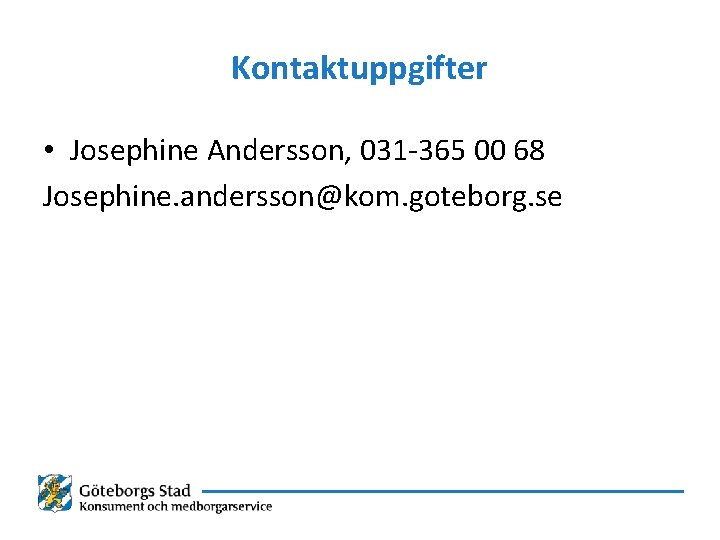 Kontaktuppgifter • Josephine Andersson, 031 -365 00 68 Josephine. andersson@kom. goteborg. se 