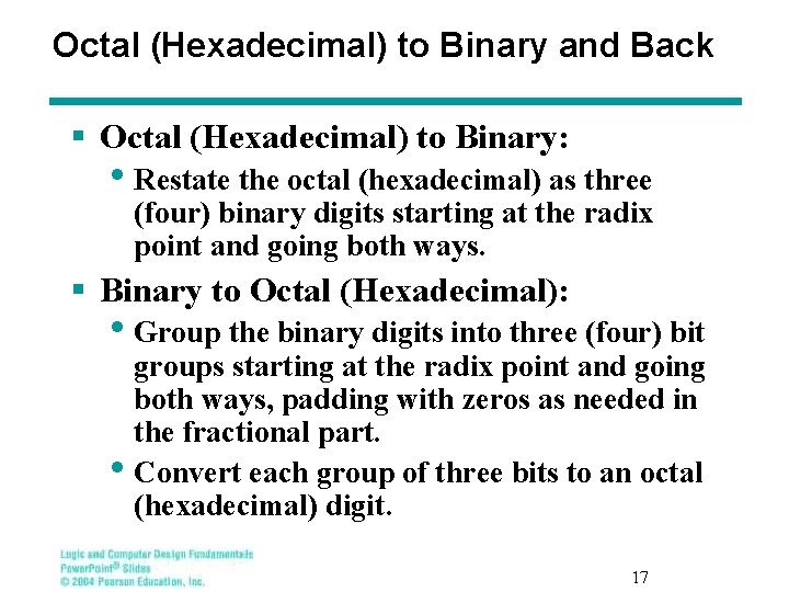 Octal (Hexadecimal) to Binary and Back § Octal (Hexadecimal) to Binary: • Restate the