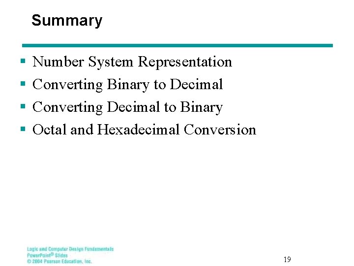 Summary § § Number System Representation Converting Binary to Decimal Converting Decimal to Binary