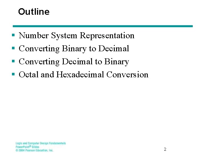Outline § § Number System Representation Converting Binary to Decimal Converting Decimal to Binary