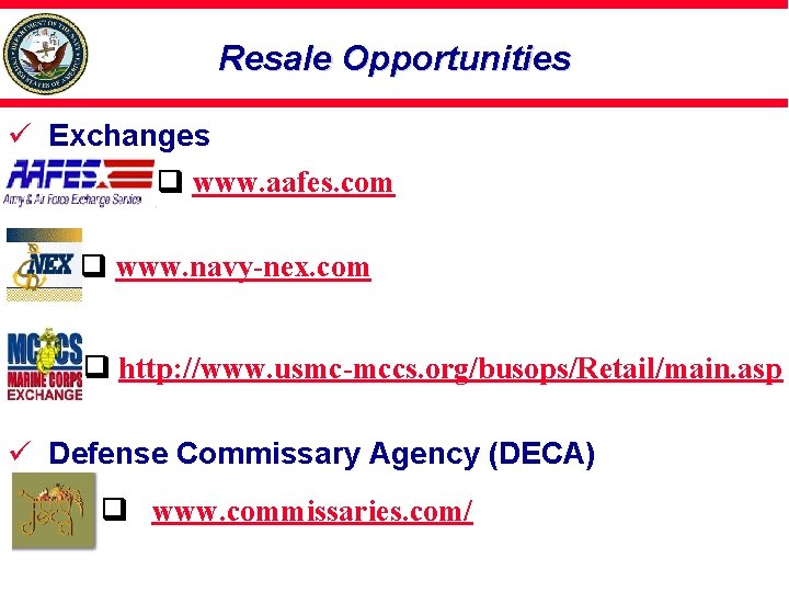 Resale Opportunities ü Exchanges www. aafes. com www. navy-nex. com http: //www. usmc-mccs. org/busops/Retail/main.