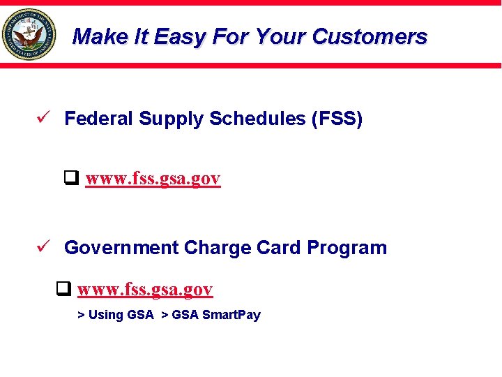 Make It Easy For Your Customers ü Federal Supply Schedules (FSS) www. fss. gsa.