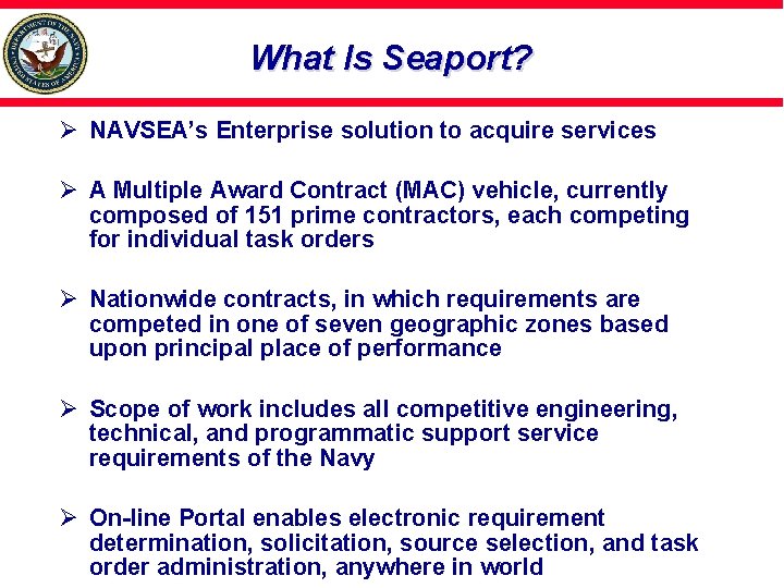 What Is Seaport? Ø NAVSEA’s Enterprise solution to acquire services Ø A Multiple Award