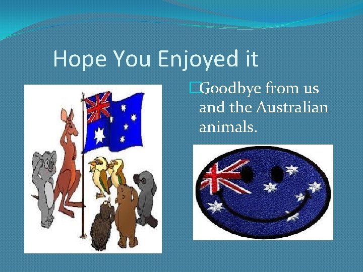Hope You Enjoyed it �Goodbye from us and the Australian animals. 