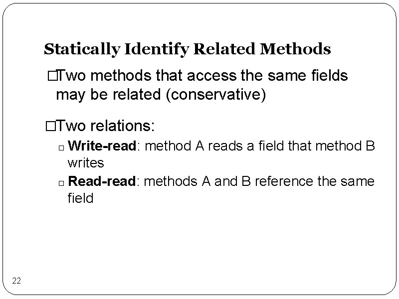 Statically Identify Related Methods �Two methods that access the same fields may be related