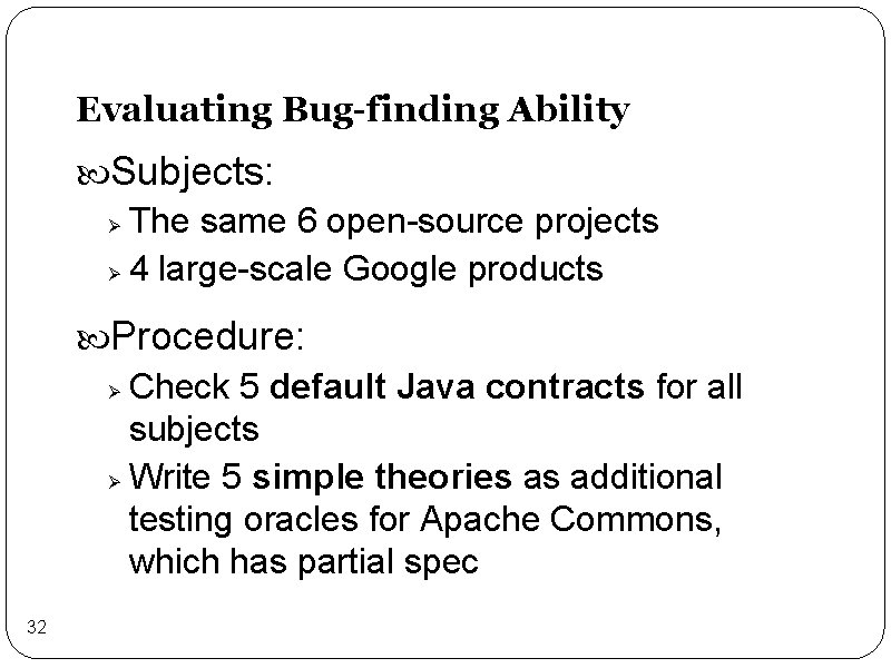 Evaluating Bug-finding Ability Subjects: Ø The same 6 open-source projects Ø 4 large-scale Google