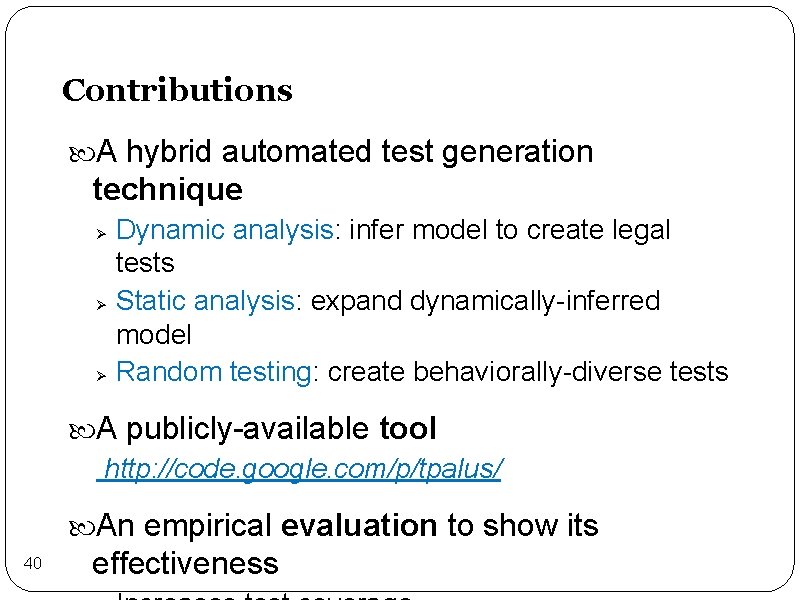 Contributions A hybrid automated test generation technique Dynamic analysis: infer model to create legal