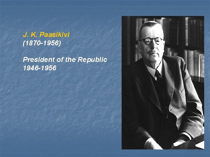J. K. Paasikivi (1870 -1956) President of the Republic 1946 -1956 