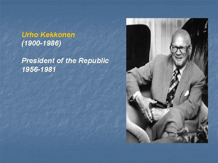 Urho Kekkonen (1900 -1986) President of the Republic 1956 -1981 