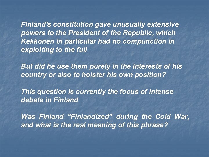 Finland's constitution gave unusually extensive powers to the President of the Republic, which Kekkonen