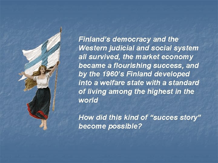 Finland’s democracy and the Western judicial and social system all survived, the market economy