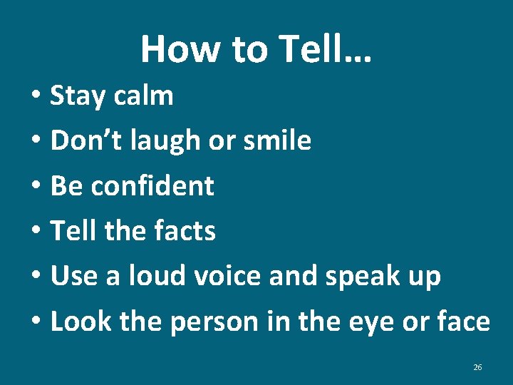 How to Tell… • Stay calm • Don’t laugh or smile • Be confident