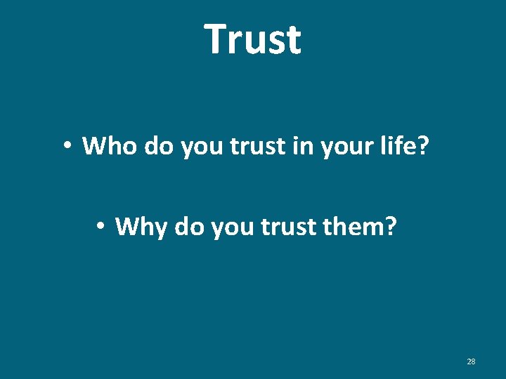 Trust • Who do you trust in your life? • Why do you trust