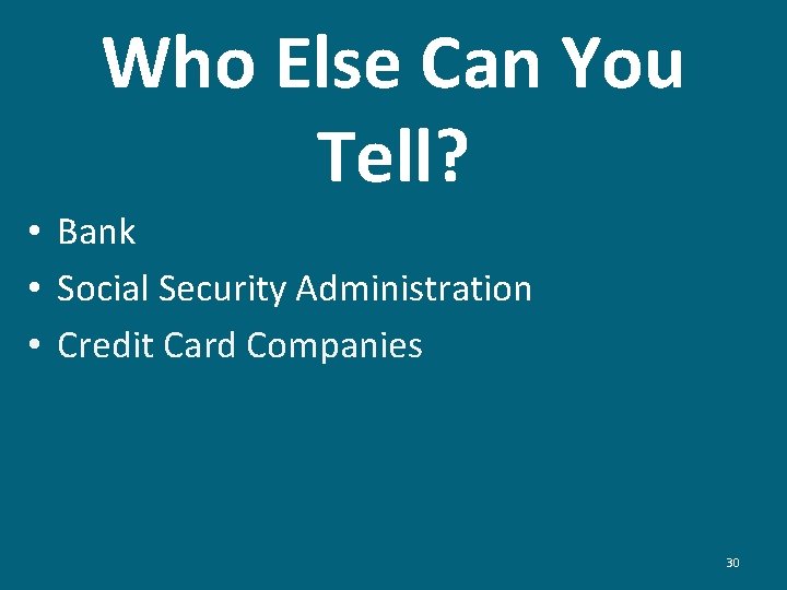 Who Else Can You Tell? • Bank • Social Security Administration • Credit Card