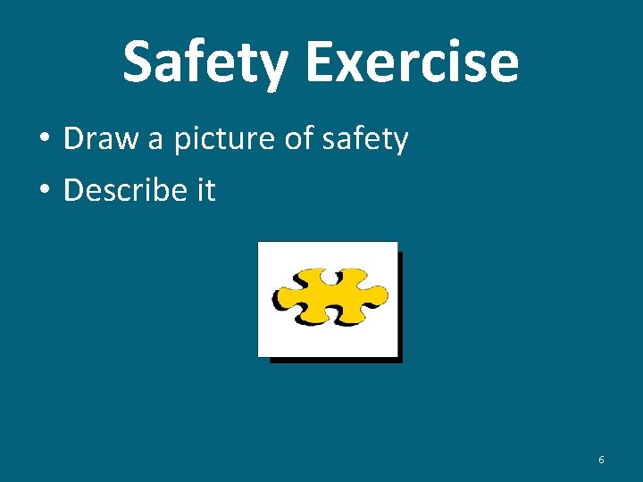 Safety Exercise • Draw a picture of safety • Describe it 6 