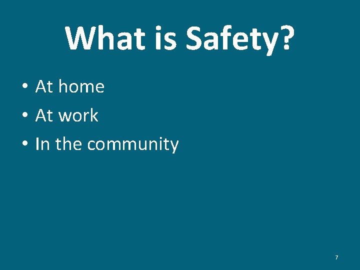 What is Safety? • At home • At work • In the community 7