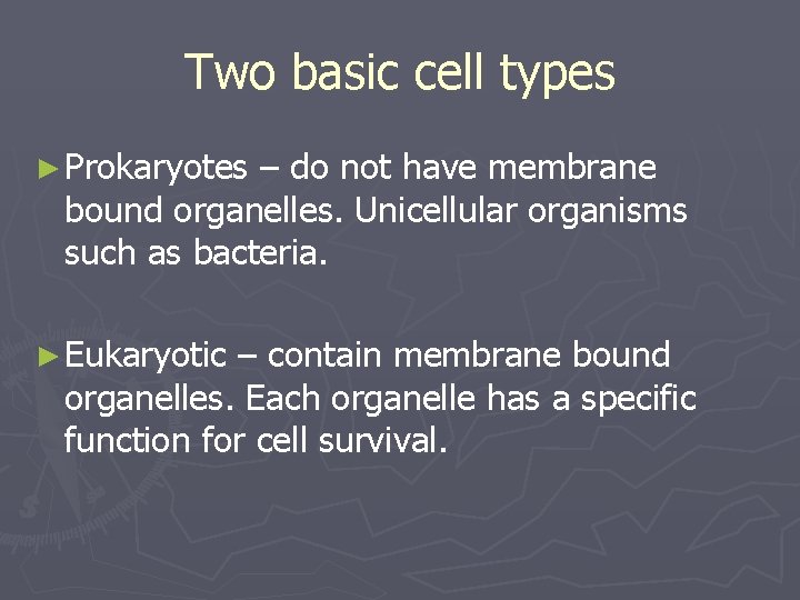 Two basic cell types ► Prokaryotes – do not have membrane bound organelles. Unicellular