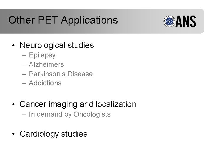 Other PET Applications • Neurological studies – – Epilepsy Alzheimers Parkinson’s Disease Addictions •