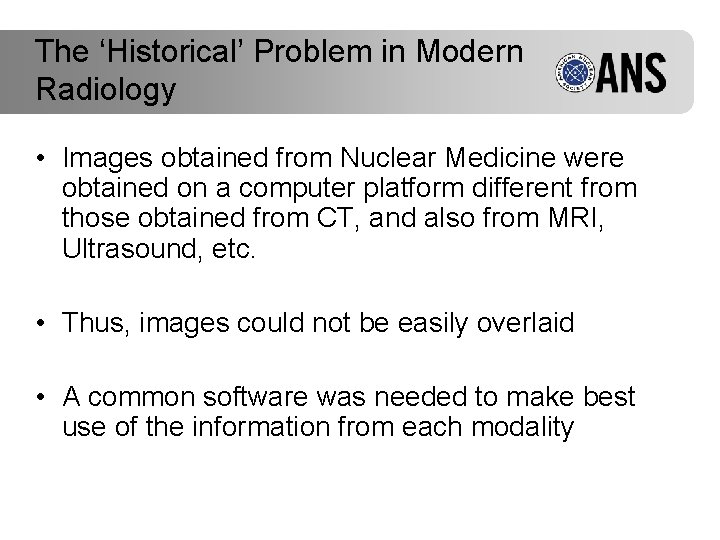 The ‘Historical’ Problem in Modern Radiology • Images obtained from Nuclear Medicine were obtained