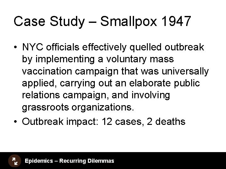 Case Study – Smallpox 1947 • NYC officials effectively quelled outbreak by implementing a