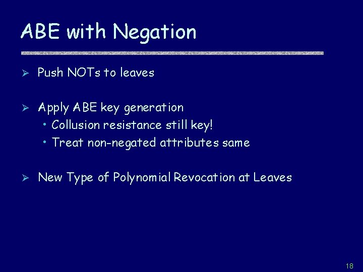 ABE with Negation Ø Push NOTs to leaves Ø Apply ABE key generation •