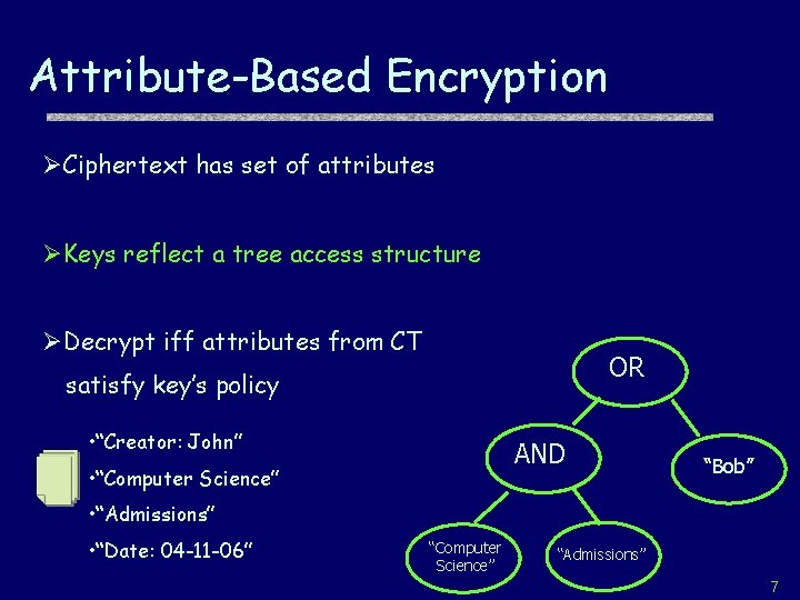 Attribute-Based Encryption ØCiphertext has set of attributes ØKeys reflect a tree access structure ØDecrypt